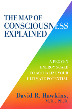 The Map Of Consciousness Explained - David R. Hawkins M.D., Ph.D