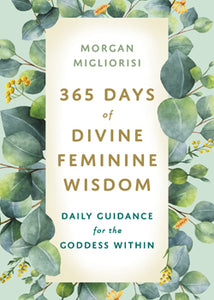 365 Days Of Divine Feminine Wisdom - Morgan Migliorisi