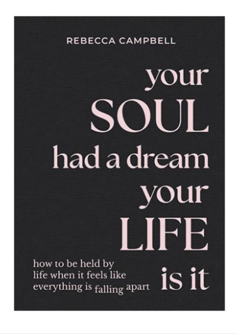 Your Soul Had A Dream Your Life Is It - Rebecca Campbell