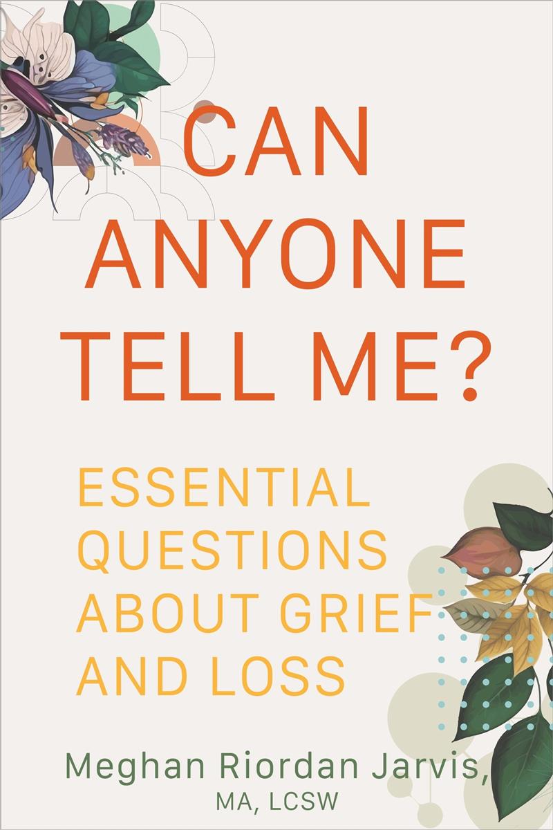 Can Anyone Tell Me?  Essential Questions About Grief and Loss - Meghan Riordan Jarvis